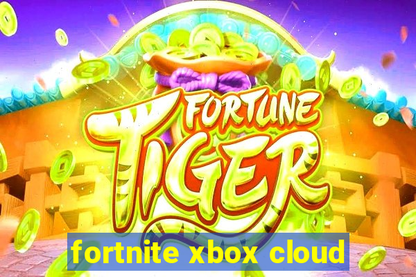 fortnite xbox cloud